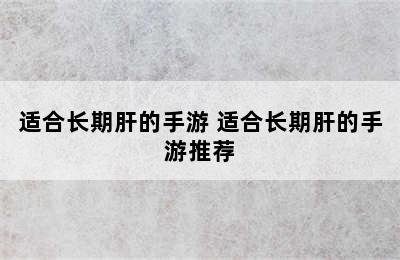 适合长期肝的手游 适合长期肝的手游推荐